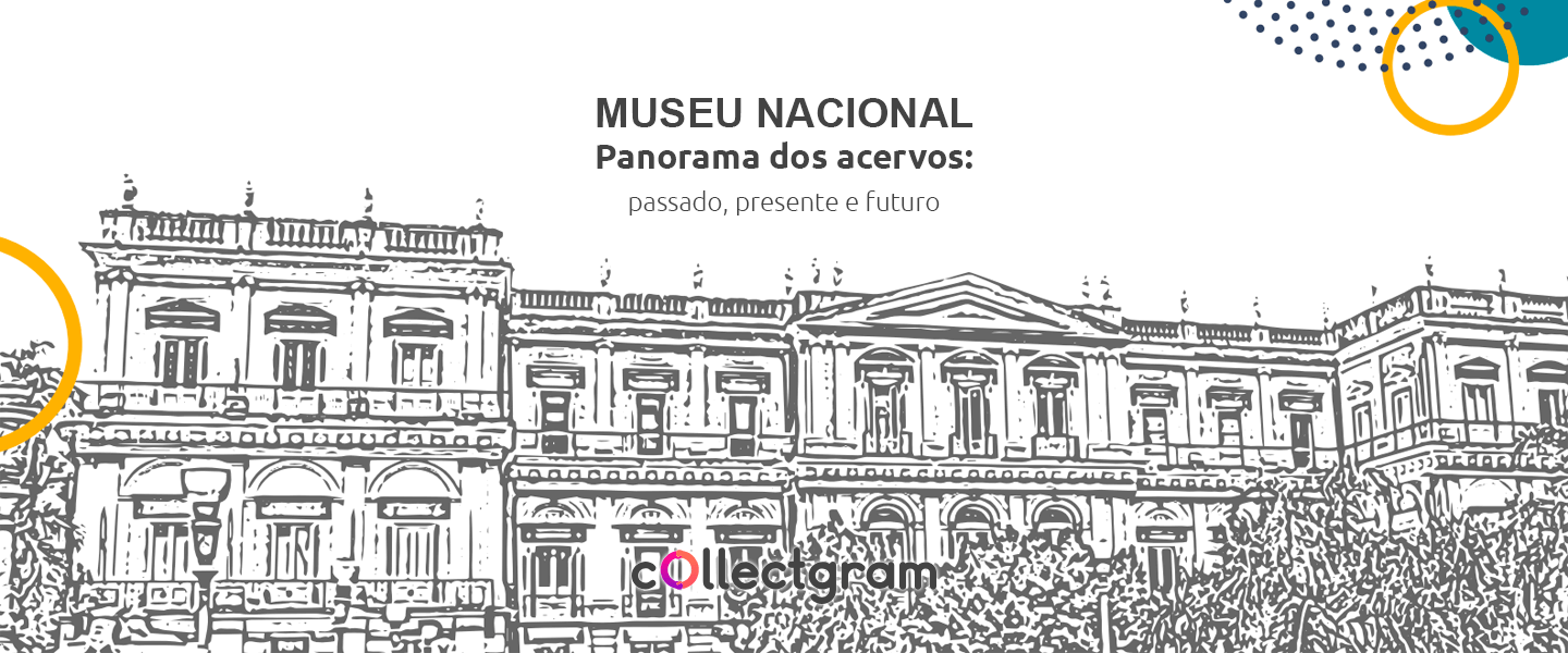 Museu Nacional - Panorama dos acervos: passado, presente e futuro